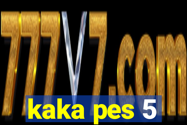 kaka pes 5